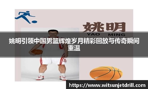 姚明引领中国男篮辉煌岁月精彩回放与传奇瞬间重温
