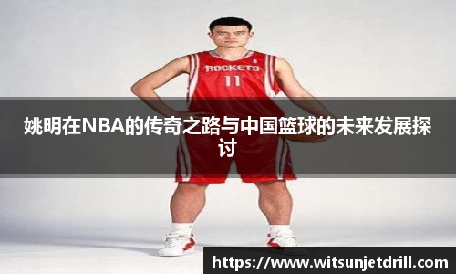 姚明在NBA的传奇之路与中国篮球的未来发展探讨
